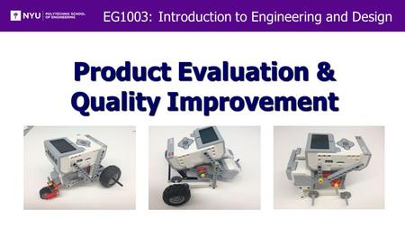 EG1003: Introduction to Engineering and Design Product Evaluation & Quality Improvement.