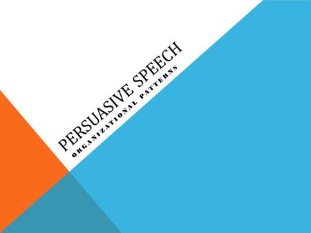 PERSUASIVE SPEECH ORGANIZATIONAL PATTERNS. OPENING OF YOUR SPEECH 1.Capture your audiences’ attention! 2.Define your purpose. 3.Establish credibility,