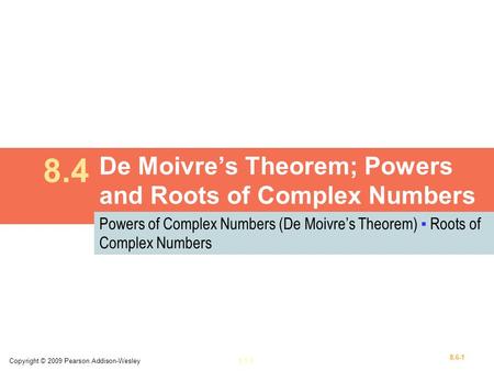 Copyright © 2009 Pearson Addison-Wesley1.1-1 8.6-1 De Moivre’s Theorem; Powers and Roots of Complex Numbers 8.4 Powers of Complex Numbers (De Moivre’s.