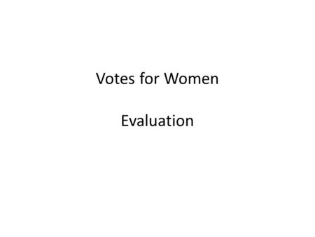 Votes for Women Evaluation. Line of Argument Your line of argument is crucial to your essay. This outlines what your opinion is regarding the issue. This.