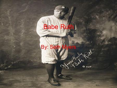 Babe Ruth By: Seth Myers. He started in 1914 And end in 1935.