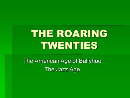 THE ROARING TWENTIES The American Age of Ballyhoo The Jazz Age.