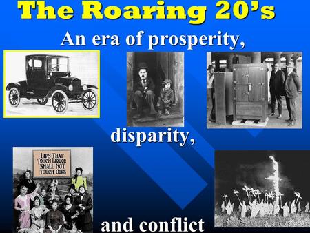 The Roaring 20’s An era of prosperity, disparity, and conflict.