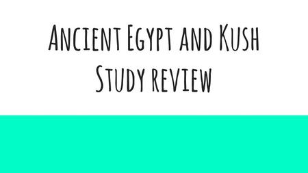 Ancient Egypt and Kush Study review. 1. Describe the Nile River. Provides flooding for fertile soil Happens yearly Gentle and predictable.