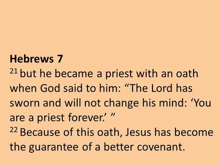 Hebrews 7 21 but he became a priest with an oath when God said to him: “The Lord has sworn and will not change his mind: ‘You are a priest forever.’ ”