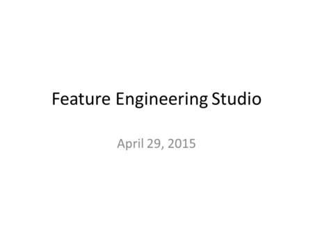 Feature Engineering Studio April 29, 2015. Assignment Problem Shift “The Fresh Mind”