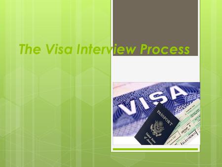 The Visa Interview Process. BRING THE FOLLOWING DOCUMENTS FOR THE PROCESS OF INTERVIEW  Visa application form DS -160 (ANNEX ONE)  Valid passport 