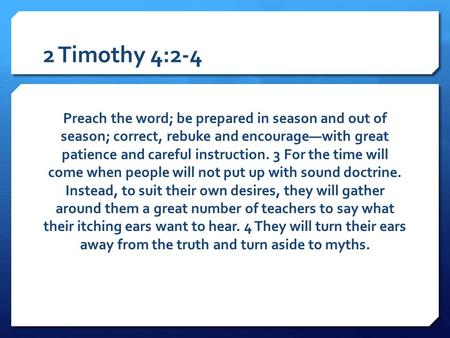 2 Timothy 4:2-4 Preach the word; be prepared in season and out of season; correct, rebuke and encourage—with great patience and careful instruction. 3.