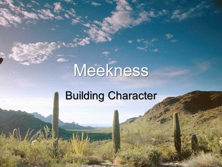 Meekness Building Character. Misconceptions of Meekness Correct definition is essential: Meekness is the character of Christ (Col 3:12) Matt 11:29; 12:19.