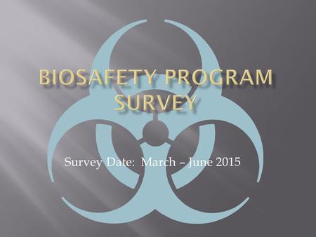 Survey Date: March – June 2015. All organizations with their IBCs registered with the Office for Biotechnology Activities (OBA)  The primary point of.