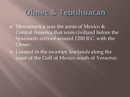  Mesoamerica was the areas of Mexico & Central America that were civilized before the Spaniards arrived around 1200 B.C. with the Olmec.  Located in.