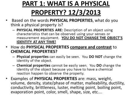 PART 1: WHAT IS A PHYSICAL PROPERTY? 12/3/2013 Based on the words PHYSICAL PROPERTIES, what do you think a physical property is? – PHYSICAL PROPERTIES.