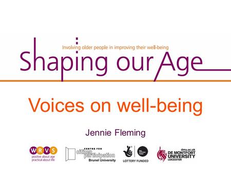 Voices on well-being Jennie Fleming. What does the term ‘well-being’ mean to you? How does well-being feel? How do you achieve well-being? What are the.
