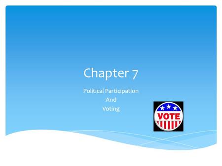 Chapter 7 Political Participation And Voting.  Suffrage: the political science term referring to the right to vote  Voting is a form of political participation.