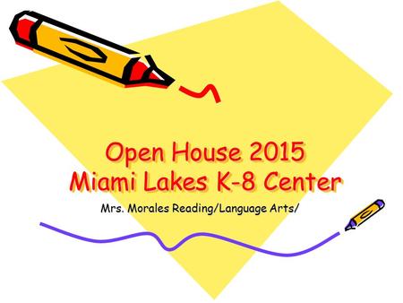 Open House 2015 Miami Lakes K-8 Center Mrs. Morales Reading/Language Arts/