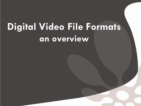 Digital Video File Formats an overview. Introduction Digital Video & Audio files are also known as container formats. These “containers” are digital files.