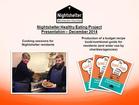 Cooking sessions for Nightshelter residents Production of a budget recipe book/nutritional guide for residents (and wider use by charities/agencies) Nightshelter.