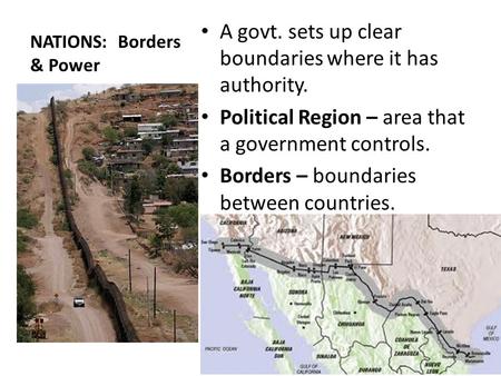 NATIONS: Borders & Power A govt. sets up clear boundaries where it has authority. Political Region – area that a government controls. Borders – boundaries.