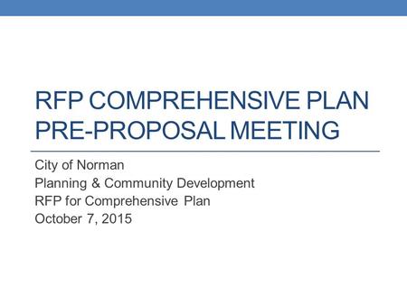 RFP COMPREHENSIVE PLAN PRE-PROPOSAL MEETING City of Norman Planning & Community Development RFP for Comprehensive Plan October 7, 2015.