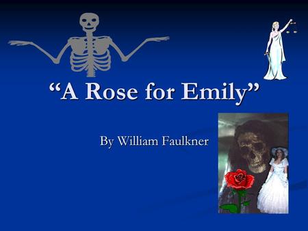 “A Rose for Emily” By William Faulkner.