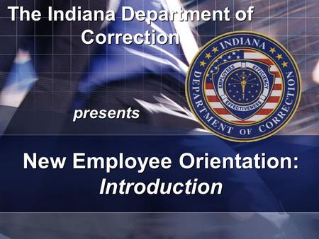 The Indiana Department of Correction presents New Employee Orientation: Introduction.