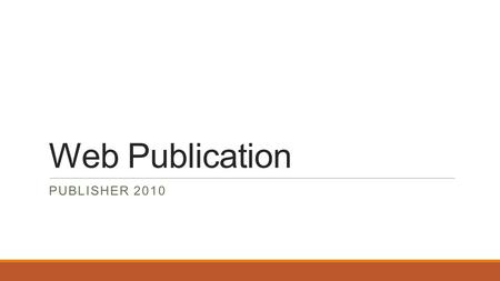 Web Publication PUBLISHER 2010. Objectives: Building Blocks Captions Publication properties web publications Printing setting Design Checker.