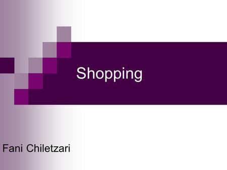 Shopping Fani Chiletzari. Shopping is an activity of selection and purchase. Some people consider it leisure as well.