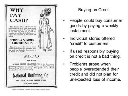 Buying on Credit People could buy consumer goods by paying a weekly installment. Individual stores offered “credit” to customers. If used responsibly buying.