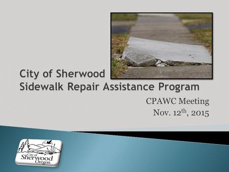 CPAWC Meeting Nov. 12 th, 2015.  Some sidewalk tripping hazards are obvious and dangerous!