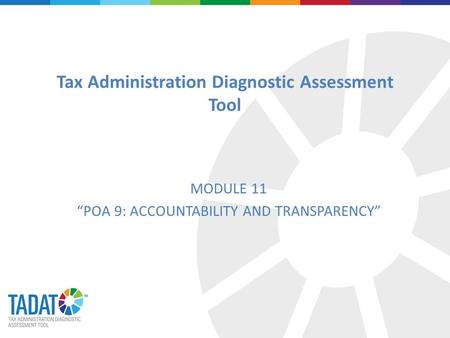 Tax Administration Diagnostic Assessment Tool MODULE 11 “POA 9: ACCOUNTABILITY AND TRANSPARENCY”