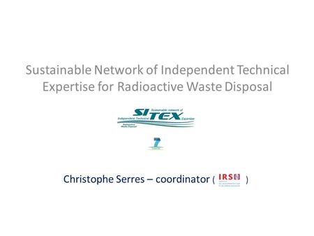 Christophe Serres – coordinator ( ) Sustainable Network of Independent Technical Expertise for Radioactive Waste Disposal.
