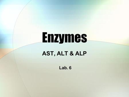 Enzymes AST, ALT & ALP Lab. 6.