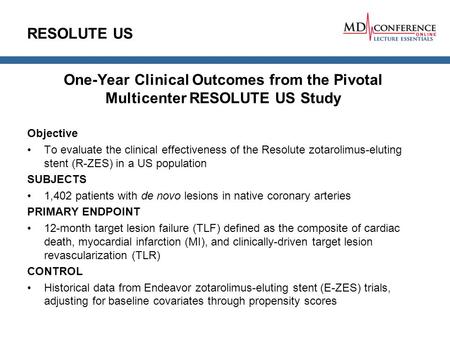 RESOLUTE US One-Year Clinical Outcomes from the Pivotal Multicenter RESOLUTE US Study Objective To evaluate the clinical effectiveness of the Resolute.