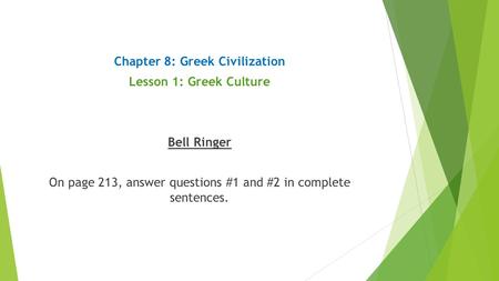 Chapter 8: Greek Civilization Lesson 1: Greek Culture Bell Ringer On page 213, answer questions #1 and #2 in complete sentences.
