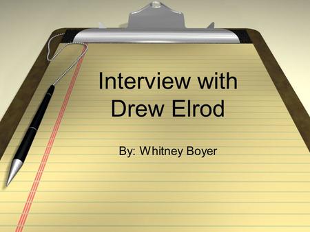 Interview with Drew Elrod By: Whitney Boyer. Background Graduated Mercer University in 2007 with a BS in Industrial Management Currently Employed at the.
