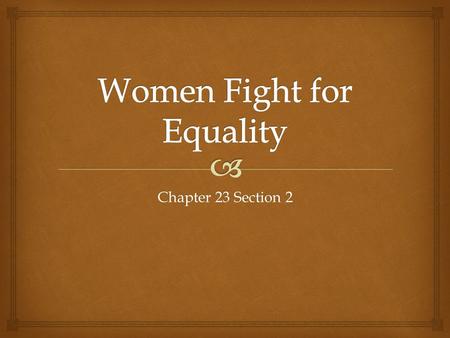 Chapter 23 Section 2.   Feminism- the belief that women should have economic and political equality with men.  Women in the Workplace  Clerical, domestic,