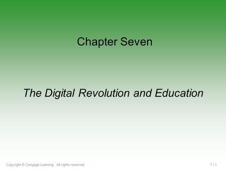 Copyright © Cengage Learning. All rights reserved.7 | 1 The Digital Revolution and Education Chapter Seven.