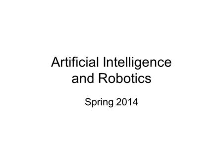 Artificial Intelligence and Robotics Spring 2014.