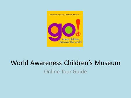 World Awareness Children’s Museum Online Tour Guide.