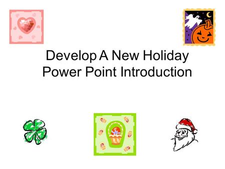 Develop A New Holiday Power Point Introduction. Element #1: Most holidays have a reason for the day of celebration. The Fourth of July is celebrated to.