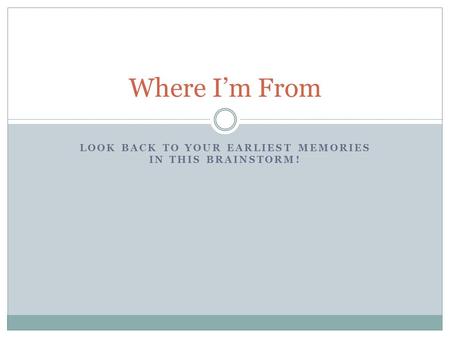 LOOK BACK TO YOUR EARLIEST MEMORIES IN THIS BRAINSTORM! Where I’m From.