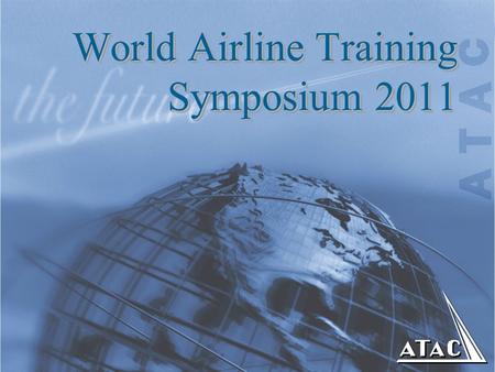 World Airline Training Symposium 2011. 1/11/2016 2 WATS 2011 Key to improving Aviation Safety through more and better training Next-Gen navigation system.