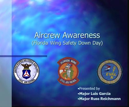 Aircrew Awareness (Florida Wing Safety Down Day) Presented by Major Luis Garcia Major Russ Reichmann.