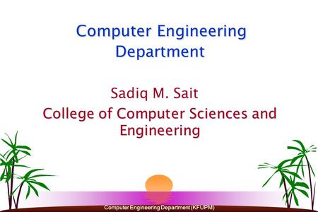 Computer Engineering Department (KFUPM) Computer Engineering Department Sadiq M. Sait College of Computer Sciences and Engineering.