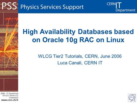 CERN - IT Department CH-1211 Genève 23 Switzerland www.cern.ch/i t High Availability Databases based on Oracle 10g RAC on Linux WLCG Tier2 Tutorials, CERN,