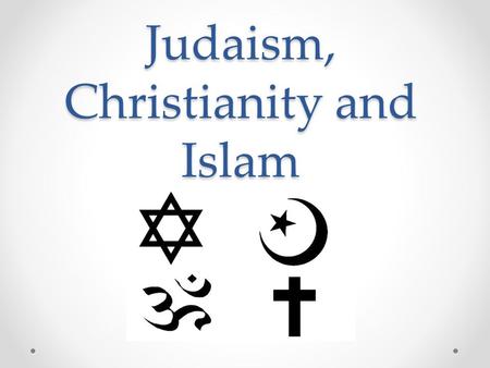 Judaism, Christianity and Islam Unit 2. Judaism History One of the oldest religions- 4,000 years old Abraham and his descendants were monotheistic and.