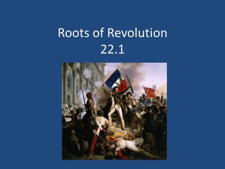 Roots of Revolution 22.1. Target Identify areas of discontent between the social classes.