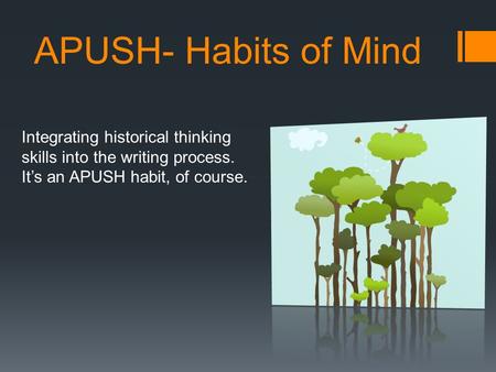 APUSH- Habits of Mind Integrating historical thinking skills into the writing process. It’s an APUSH habit, of course.