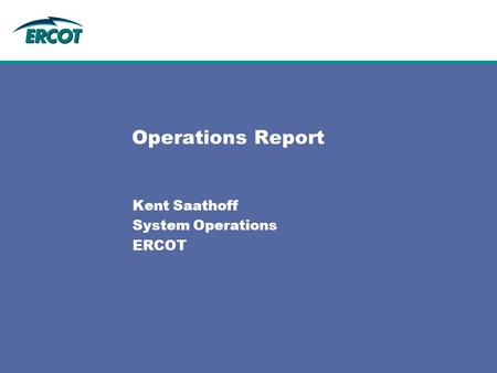 Operations Report Kent Saathoff System Operations ERCOT.