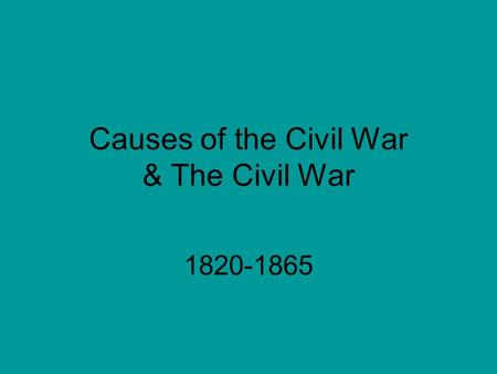Causes of the Civil War & The Civil War 1820-1865.